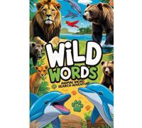 Wild Words Animal Word Search Adventure: 55 Fun Puzzles Featuring Creatures from Land, Sea & Sky With Solutions