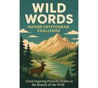 Wild Words: Nature Cryptogram Challenge: Crack Inspiring Proverbs Hidden in the Beauty of the Wild