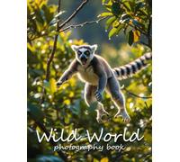 Wild World Photography Book: A Breathtaking Visual Journey Through Nature and Wildlife