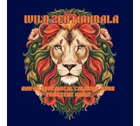 Wild Zen: Mandala Animals & Botanical Coloring Book: An Intricate Adult Coloring Book for Stress Relief and Relaxation | Detailed Nature Creatures, Floral Designs, and Therapeutic Line Art