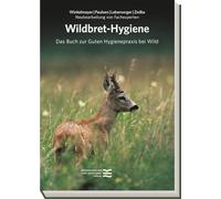 Wildbret-Hygiene: Das Buch zur Guten Hygienepraxis bei Wild