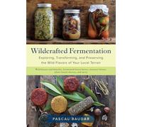Wildcrafted Fermentation: Exploring, Transforming, and Preserving the Wild Flavors of Your Local Terroir