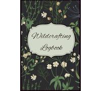 WILDCRAFTING LOGBOOK: Your Personal Field Journal to Track Wild Edible Plants, Fungi, and Herbal Discoveries | Perfect For Foragers, Herbalists & Nature Explorers