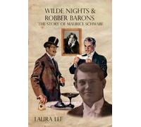 Wilde Nights & Robber Barons: The Story of Maurice Schwabe The Man Behind Oscar Wilde’s Downfall, who with a Band of False Aristocrats Swindled the World