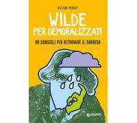 Wilde per demoralizzati. 99 consigli per ritrovare il sorriso