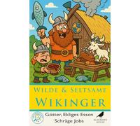 Wilde & Seltsame Wikinger: Götter, Ekliges Essen & Schräge Jobs: Wikinger-Fakten für Kinder - Ekliges Essen, seltsame Jobs, nordische Götter, Mythen und Alltag in Langhäusern