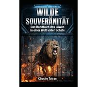 WILDE SOUVERÄNITÄT: Das Handbuch des Löwen in einer Welt voller Schafe