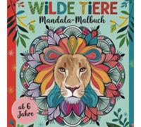Wilde Tiere Mandala Malbuch: Für Kinder ab 6 Jahren zum Ausmalen, Staunen und Entdecken von 50 Tier-Mandalas