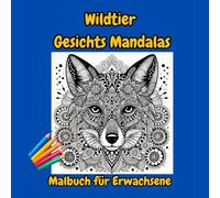 Wilde Tiergesichter mit Mandalas: Malbuch für Erwachsene mit Tier- und Mandalamustern. Ein Farberlebnis für Entspannung und Wohlbefinden. Anti-Stress-Achtsamkeit.