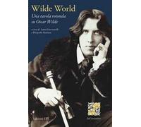 Wilde world. Una tavola rotonda su Oscar Wilde. Ediz. bilingue