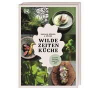 Wilde Zeiten Küche: Unsere Rezepte rund ums Jahr. Wilde Genussrezepte von Wald und Wiese mit Fleisch, Fisch, Kräutern und Pflanzen - natürlich regional