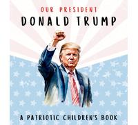 Our President Donald Trump-A Patriotic Children's Book: Believing in Yourself and Your Country