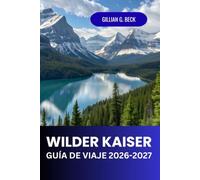 Wilder Kaiser Guía de viaje 2026 - 2027: Explora rutas de senderismo y esquí de los Alpes austriacos, pueblos pintorescos e itinerarios de viaje