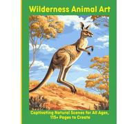 Wilderness Animal Art: Captivating Natural Scenes for All Ages, 115+ Pages to Create