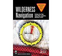 Wilderness Navigation: Finding Your Way Using Map, Compass, Altimeter & GPS