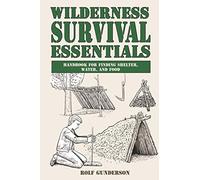 Wilderness Survival Essentials: Handbook for Finding Shelter, Water and Food