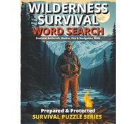 WILDERNESS SURVIVAL WORD SEARCH PUZZLES WITH BONUS MATERIAL: ESSENTIAL BUSHCRAFT, SHELTER, FIRE & NAVIGATION SKILLS/ PREPARED & PROTECTED SURVIVAL SKILLS