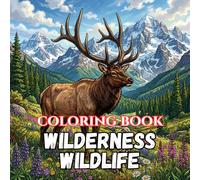 Wilderness Wildlife: A Nature Coloring Book Featuring Majestic Forest Animals, Mountain Wildlife, Rivers, Lakes, Woodland Birds, and Peaceful Wilderness Landscapes