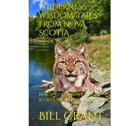 WILDERNESS WISDOM: TALES FROM NOVA SCOTIA: HOW WILD CREATURES TAUGHT SCOUTS THE SECRETS OF NATURE