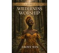 Wilderness Worship: A Spiritual Journey of Praise and Purpose