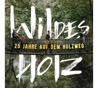Wildes Holz - 25 Jahre auf dem Holzweg