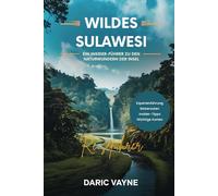 Wildes Sulawesi (Reiseführer): Ein Insider-Führer zu den Naturwundern der Insel
