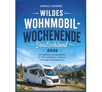 Wildes Wohnmobil-Wochenende Deutschland 2026: Der bebilderte Campingführer mit GPS-Stellplätzen, 8 Routen, Praxistipps & Budgetplaner
