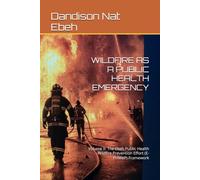 WILDFIRE AS A PUBLIC HEALTH EMERGENCY: Volume II: The Ebeh Public Health Wildfire Prevention Effort (E-PHWeP) Framework