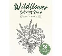 Wildflower Coloring Book for Adults - Bold and Easy: 50 Simple & Relaxing Designs Featuring Wildflowers, Botanicals and Nature Scenes for Stress Relief and Relaxation