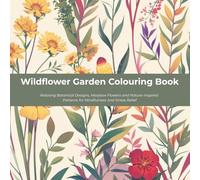 Wildflower Garden Colouring Book: Relaxing Botanical Designs, Meadow Flowers and Nature-Inspired Patterns for Mindfulness and Stress Relief