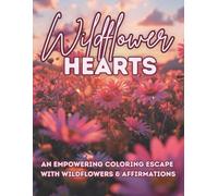 Wildflower Hearts: An Uplifting Coloring Book of Wildflowers, Affirmations & Positive Quotes | Mindful Floral Pages for Self-Love, Confidence & Calm