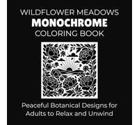 Wildflower Meadows Monochrome Coloring Book: Peaceful Botanical Designs for Adults to Relax and Unwind