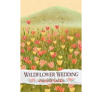 Wildflower Wedding: A Whimsical Journey Through Your Unique Celebration, Inspiring Creativity and Personalized Touches for a Magical Event