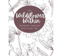 Wildflower Within: Growing Through What Hurt You
