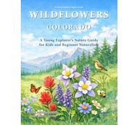 Wildflowers Colorado: A Young Explorer’s Nature Guide for Kids and Beginner Naturalists