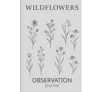Wildflowers Observation Journal: Structured Notebook for Daily Tracking and Reflection: Track Weather, Notes, and Environments with Guided Pages for ... and Self-Discovery | 150 Pages | 6×9 Format