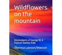 Wildflowers on the mountain: Descendants of George W. & Frances Stanley Kidd