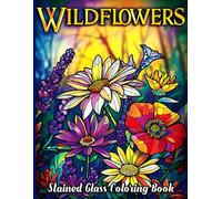 Wildflowers Stained Glass Coloring Book: Unleash Your Inner Artist with Every Page - Discover the Fusion of Wildflower Elegance and Stained Glass Beauty