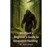 Wildfoot's Beginner's Guide to Sasquatch Hunting: "Discover Myths, Track Signs, and Start Your Search for Bigfoot"
