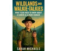 Wildlands and Walkie-Talkies: What Teens Need to Know About a Career as a Park Ranger