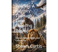 Wildlife A journey Through Time Coloring Book: Animals, Nature Scenes, And Creative Fun