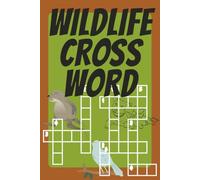 WILDLIFE CROSS WORD: Featuring 60 wildlife-themed puzzles-engaging crossword puzzle book inspired by animals, habitats, and the wonders of nature | 6X9 Format | 123 pages | Great gift idea