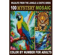 Wildlife From The Jungle And Exotic Bird's 100 Mystery Mosaic: A Relaxing Color-By-Number Journey Featuring 100 Jungle Wildlife & Exotic Bird Mosaics