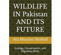 WILDLIFE IN Pakistan AND ITS FUTURE: Ecology, Conservation, and Migratory Birds