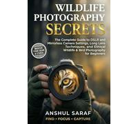 Wildlife Photography Secrets : The Complete Guide to DSLR and Mirrorless Camera Settings, Long Lens Techniques, and Ethical Wildlife & Bird ... to Professional Animal and Bird Photography