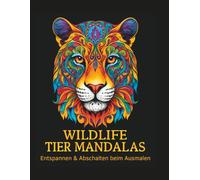WILDLIFE TIER MANDALAS: Entspannen und Abschalten beim Ausmalen: Mandala Ausmalbuch für Erwachsene für entspannte Momente