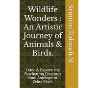 Wildlife Wonders : An Artistic Journey of Animals & Birds.: Color & Explore the Fascinating Creatures from Antelope to Zebra Finch