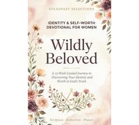 Wildly Beloved: A 13-W uided Scripture and Prayer Devotional Journal for Christian Women Discovering Their Identity and Self-Worth in God's Truth