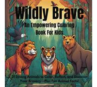 Wildly Brave: An Empowering Animal Coloring Book for Kids with Fun Facts and Cute Illustrations