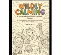 Wildly Calming: A Modern Animal Coloring Book for Kids: 40 Stunning Black-and-White Animal Designs | Stress Relief & Mindfulness